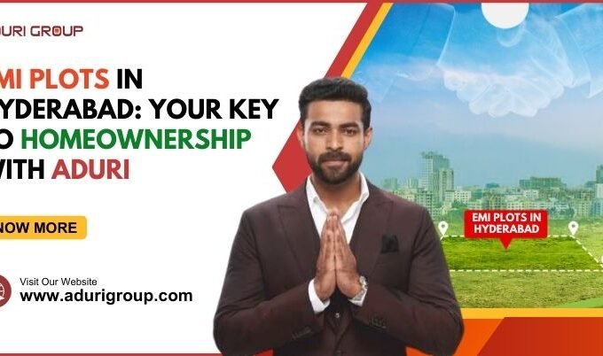 EMI Plots in Hyderabad: Your Key to Homeownership with Aduri