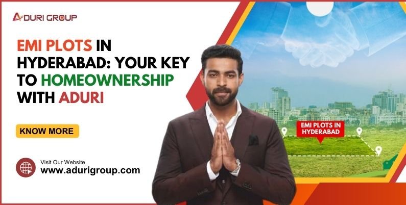 EMI Plots in Hyderabad: Your Key to Homeownership with Aduri